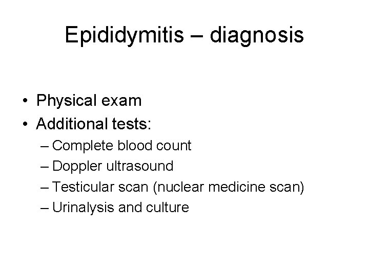 Epididymitis – diagnosis • Physical exam • Additional tests: – Complete blood count –