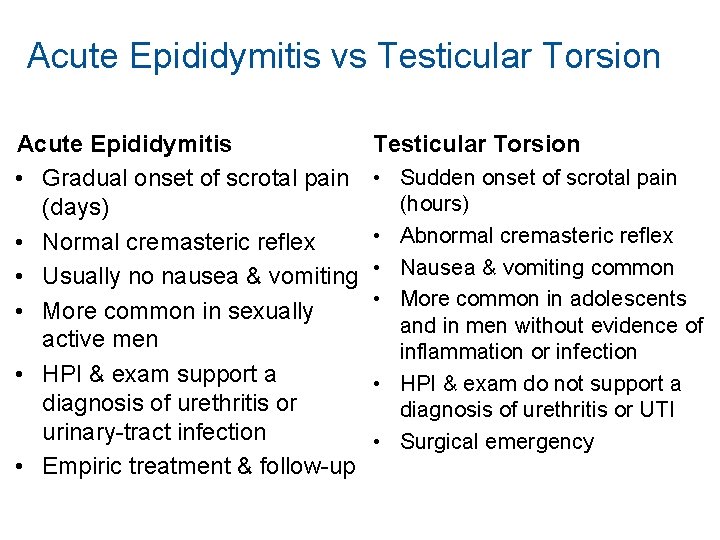 Acute Epididymitis vs Testicular Torsion Acute Epididymitis • Gradual onset of scrotal pain (days)