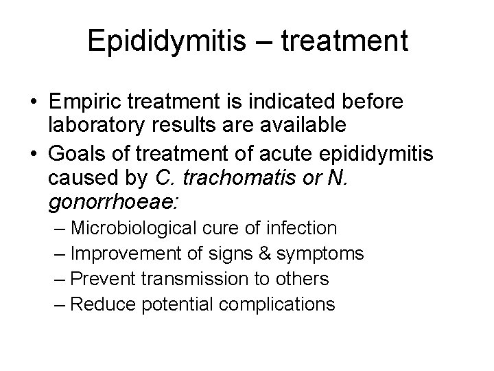 Epididymitis – treatment • Empiric treatment is indicated before laboratory results are available •