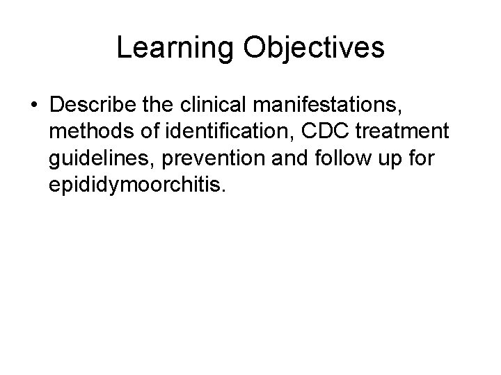 Learning Objectives • Describe the clinical manifestations, methods of identification, CDC treatment guidelines, prevention