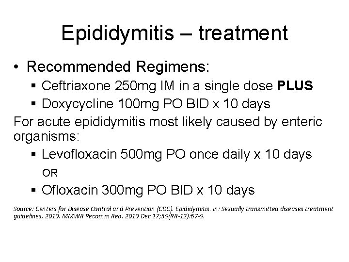 Epididymitis – treatment • Recommended Regimens: § Ceftriaxone 250 mg IM in a single