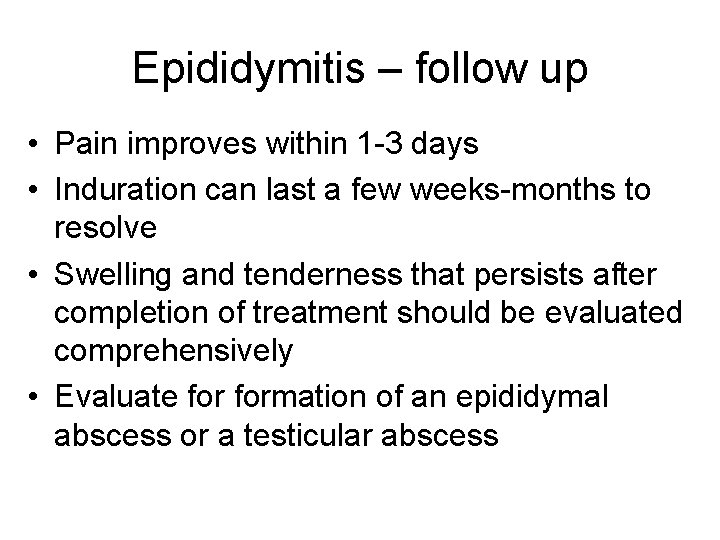 Epididymitis – follow up • Pain improves within 1 -3 days • Induration can