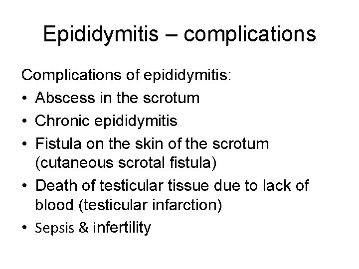Epididymitis – complications Complications of epididymitis: • Abscess in the scrotum • Chronic epididymitis