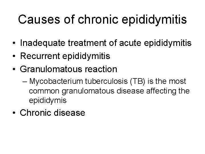 Causes of chronic epididymitis • Inadequate treatment of acute epididymitis • Recurrent epididymitis •
