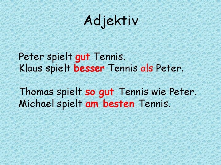 Adjektiv Peter spielt gut Tennis. Klaus spielt besser Tennis als Peter. Thomas spielt so