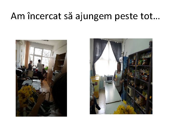 Am încercat să ajungem peste tot… 