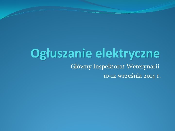 Ogłuszanie elektryczne Główny Inspektorat Weterynarii 10 -12 września 2014 r. 