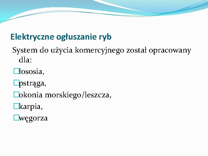 Elektryczne ogłuszanie ryb System do użycia komercyjnego został opracowany dla: �łososia, �pstrąga, �okonia morskiego/leszcza, Elektryczne ogłuszanie ryb System do użycia komercyjnego został opracowany dla: �łososia, �pstrąga, �okonia morskiego/leszcza,