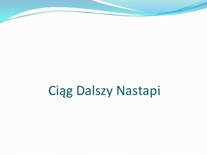 Ciąg Dalszy Nastapi Ciąg Dalszy Nastapi