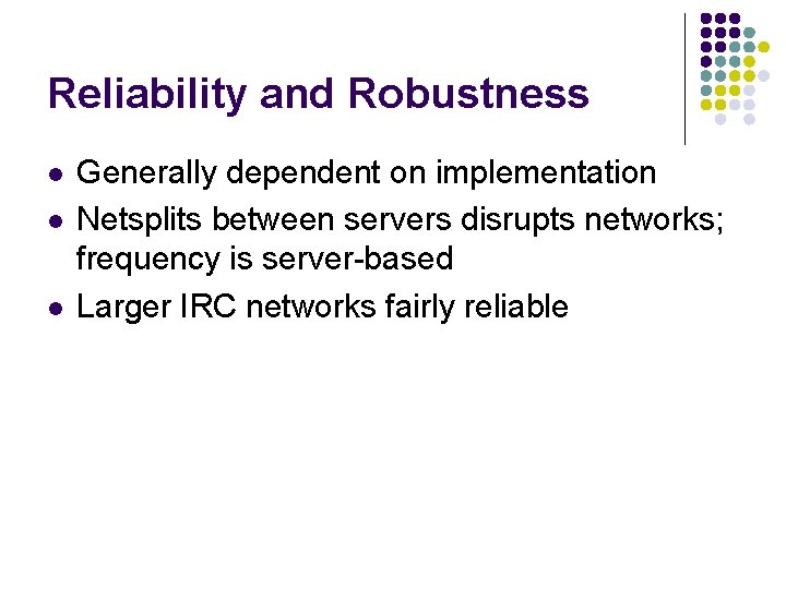 Reliability and Robustness l l l Generally dependent on implementation Netsplits between servers disrupts