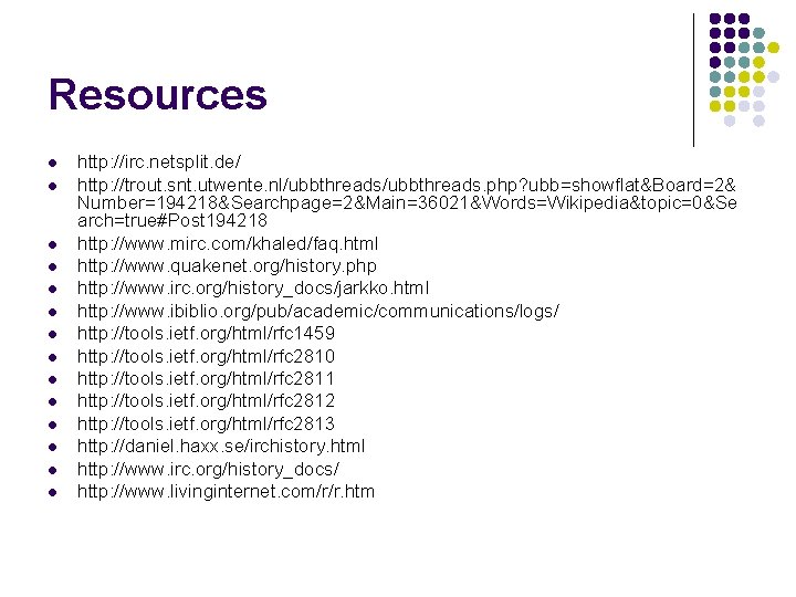 Resources l l l l http: //irc. netsplit. de/ http: //trout. snt. utwente. nl/ubbthreads.