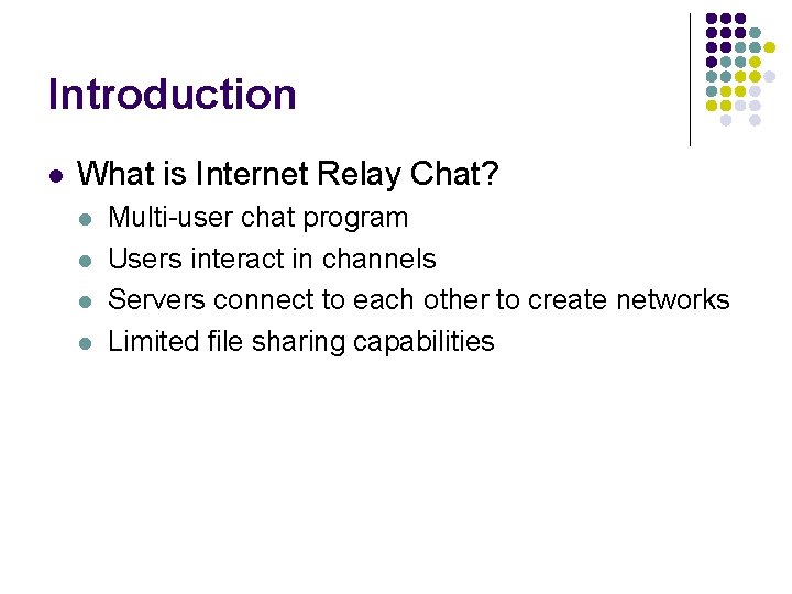 Introduction l What is Internet Relay Chat? l l Multi-user chat program Users interact