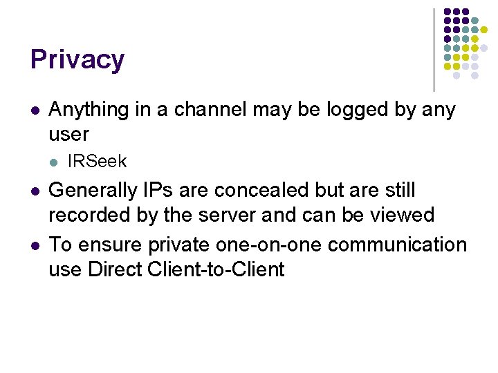 Privacy l Anything in a channel may be logged by any user l l
