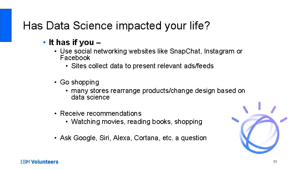 Has Data Science impacted your life? • It has if you – • Use