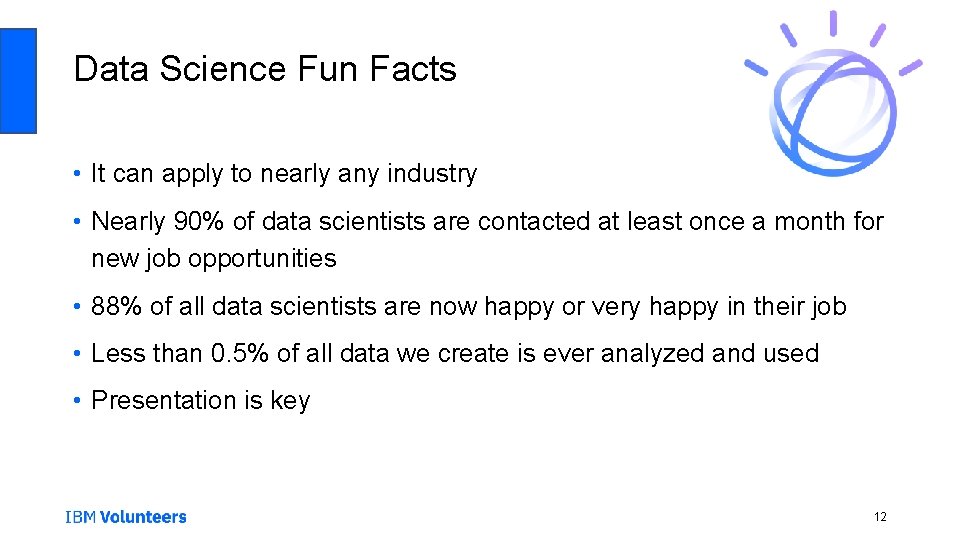 Data Science Fun Facts • It can apply to nearly any industry • Nearly