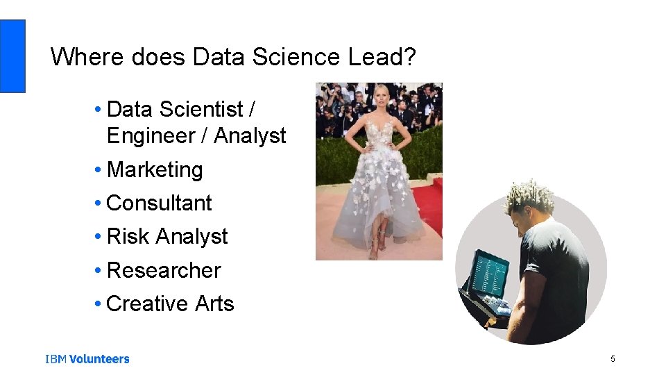 Where does Data Science Lead? • Data Scientist / Engineer / Analyst • Marketing