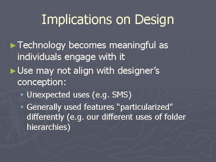 Implications on Design ► Technology becomes meaningful as individuals engage with it ► Use