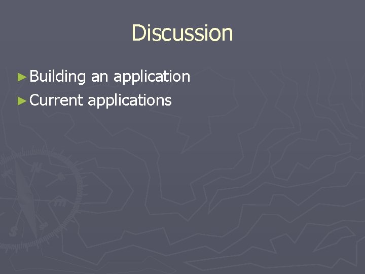 Discussion ► Building an application ► Current applications 