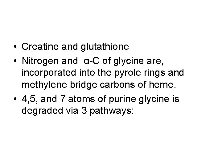  • Creatine and glutathione • Nitrogen and α-C of glycine are, incorporated into