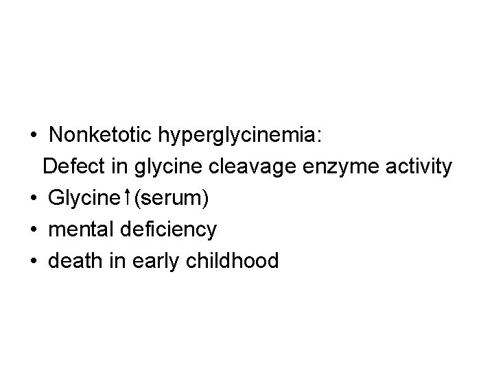  • Nonketotic hyperglycinemia: Defect in glycine cleavage enzyme activity • Glycine (serum) •