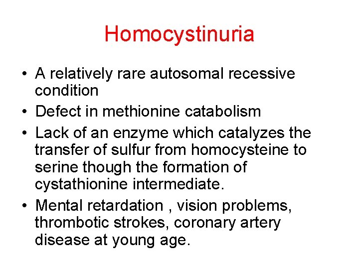 Homocystinuria • A relatively rare autosomal recessive condition • Defect in methionine catabolism •