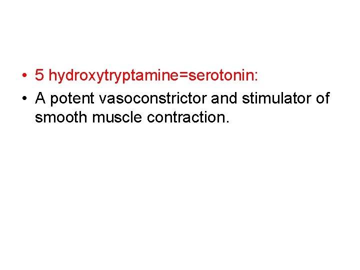  • 5 hydroxytryptamine=serotonin: • A potent vasoconstrictor and stimulator of smooth muscle contraction.