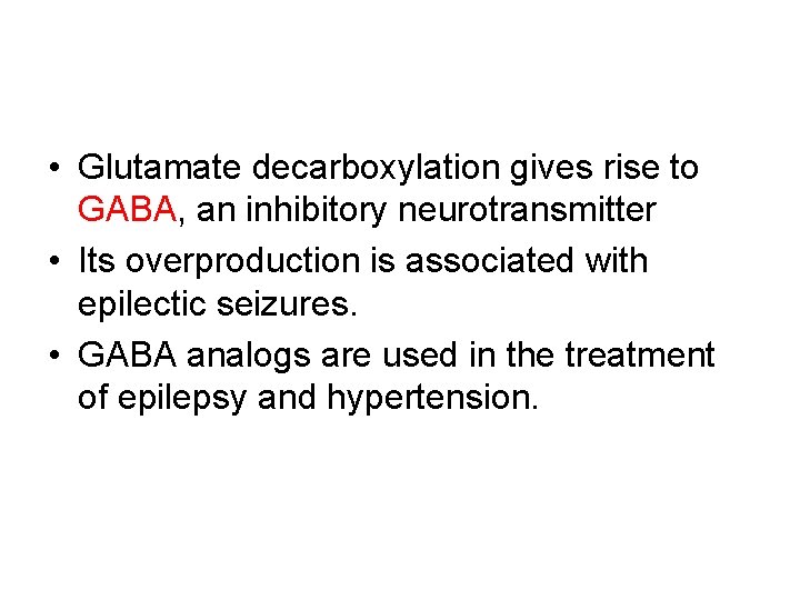  • Glutamate decarboxylation gives rise to GABA, an inhibitory neurotransmitter • Its overproduction