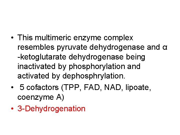  • This multimeric enzyme complex resembles pyruvate dehydrogenase and α -ketoglutarate dehydrogenase being