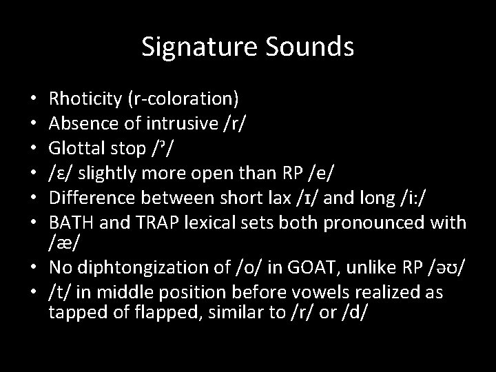 Signature Sounds Rhoticity (r-coloration) Absence of intrusive /r/ Glottal stop /ˀ/ /ɛ/ slightly more