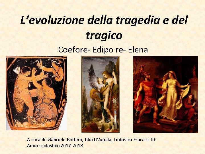 L’evoluzione della tragedia e del tragico Coefore- Edipo re- Elena A cura di: Gabriele