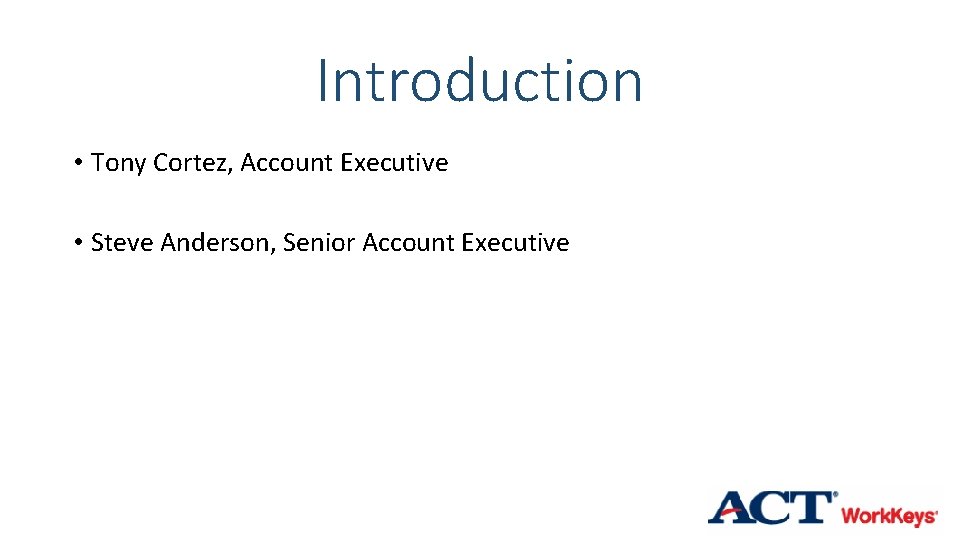 Introduction • Tony Cortez, Account Executive • Steve Anderson, Senior Account Executive 