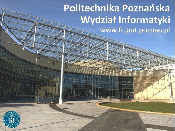 Politechnika Poznańska Wydział Informatyki www. fc. put. poznan. pl 