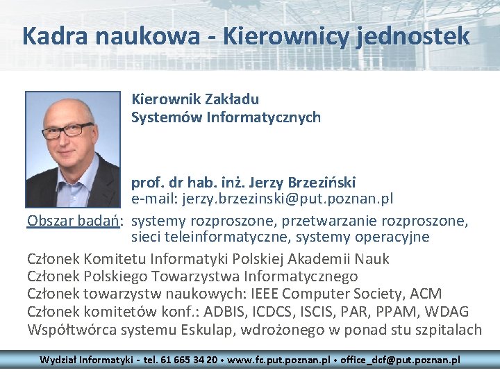 Kadra naukowa - Kierownicy jednostek Kierownik Zakładu Systemów Informatycznych prof. dr hab. inż. Jerzy Kadra naukowa - Kierownicy jednostek Kierownik Zakładu Systemów Informatycznych prof. dr hab. inż. Jerzy