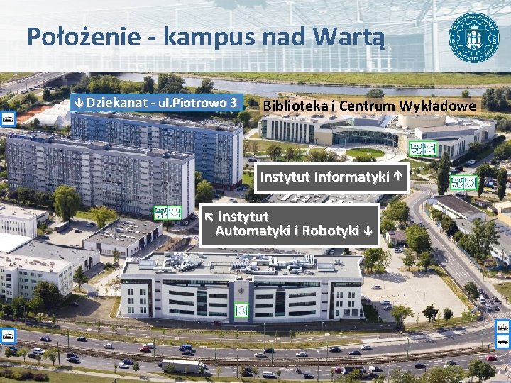 Położenie - kampus nad Wartą Dziekanat - ul. Piotrowo 3 Biblioteka i Centrum Wykładowe Położenie - kampus nad Wartą Dziekanat - ul. Piotrowo 3 Biblioteka i Centrum Wykładowe