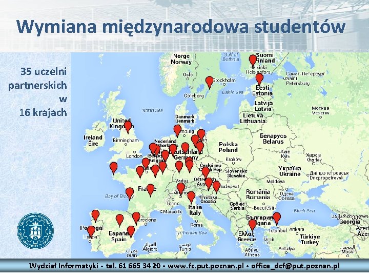 Wymiana międzynarodowa studentów 35 uczelni partnerskich w 16 krajach Wydział Informatyki - tel. 61