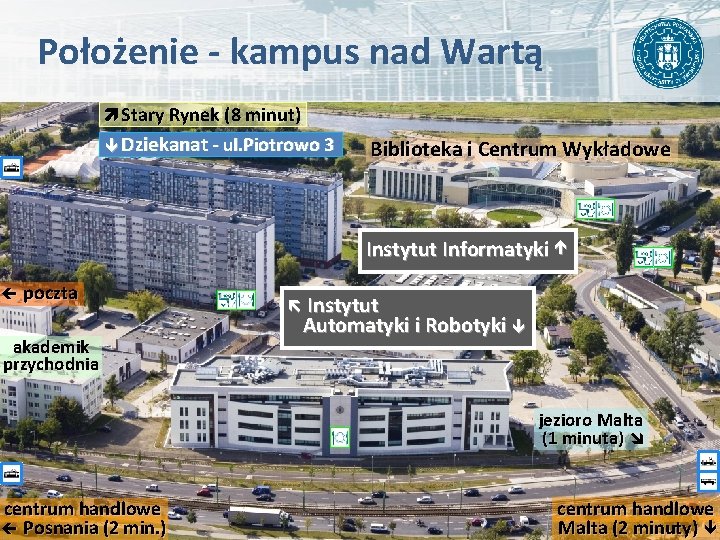 Położenie - kampus nad Wartą Stary Rynek (8 minut) Dziekanat - ul. Piotrowo 3 Położenie - kampus nad Wartą Stary Rynek (8 minut) Dziekanat - ul. Piotrowo 3