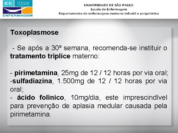 Toxoplasmose - Se após a 30º semana, recomenda-se instituir o tratamento tríplice materno: -