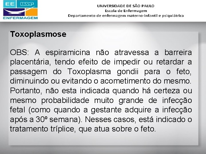 Toxoplasmose OBS: A espiramicina não atravessa a barreira placentária, tendo efeito de impedir ou