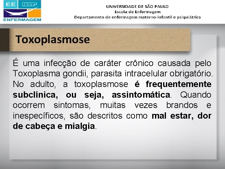Toxoplasmose É uma infecção de caráter crônico causada pelo Toxoplasma gondii, parasita intracelular obrigatório.