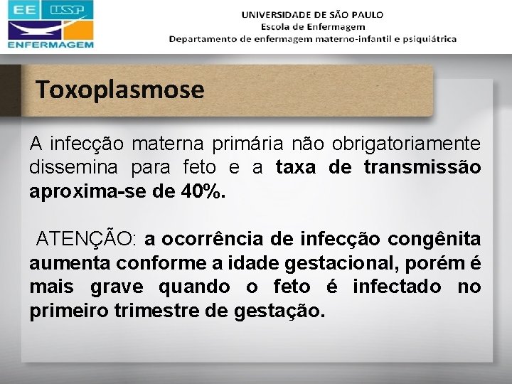 Toxoplasmose A infecção materna primária não obrigatoriamente dissemina para feto e a taxa de