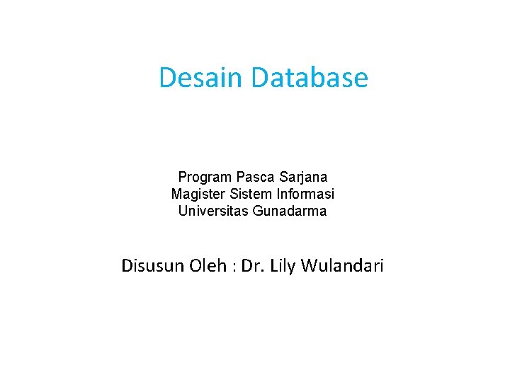 Desain Database Program Pasca Sarjana Magister Sistem Informasi Universitas Gunadarma Disusun Oleh : Dr.