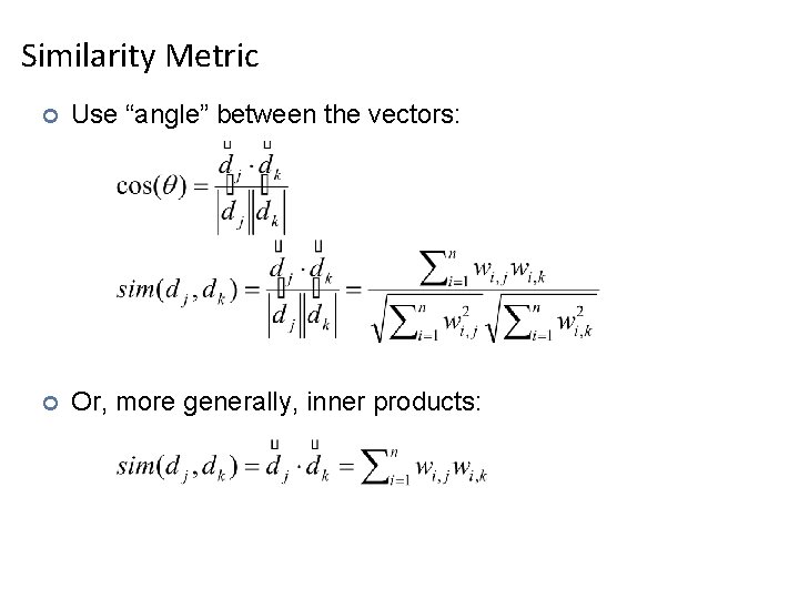 Similarity Metric ¢ Use “angle” between the vectors: ¢ Or, more generally, inner products: Similarity Metric ¢ Use “angle” between the vectors: ¢ Or, more generally, inner products: