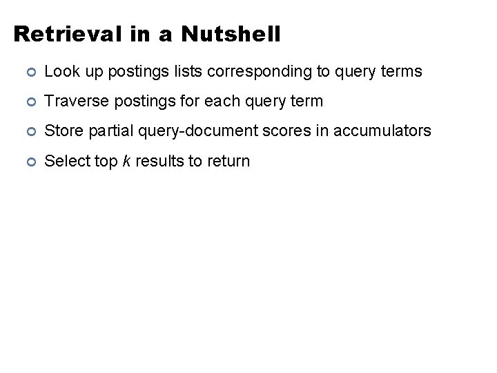 Retrieval in a Nutshell ¢ Look up postings lists corresponding to query terms ¢ Retrieval in a Nutshell ¢ Look up postings lists corresponding to query terms ¢