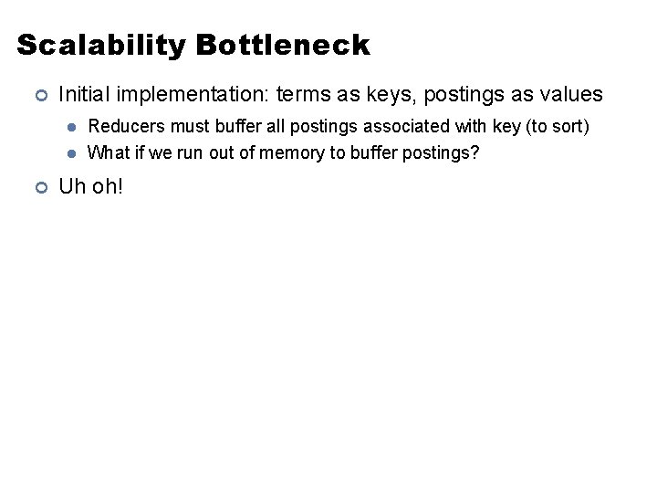 Scalability Bottleneck ¢ Initial implementation: terms as keys, postings as values l l ¢ Scalability Bottleneck ¢ Initial implementation: terms as keys, postings as values l l ¢