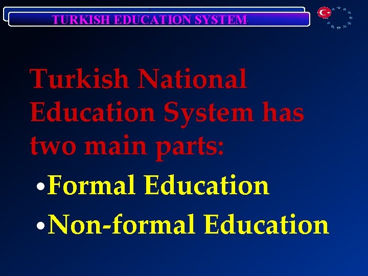 TURKISH EDUCATION SYSTEM Turkish National Education System has two main parts: • Formal Education