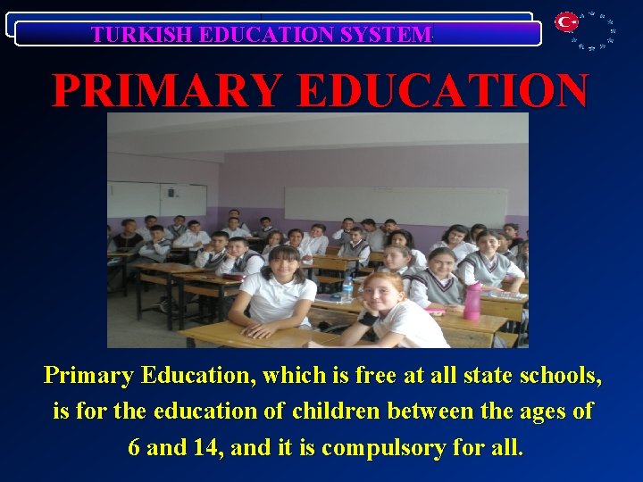 TURKISH EDUCATION SYSTEM PRIMARY EDUCATION Primary Education, which is free at all state schools,