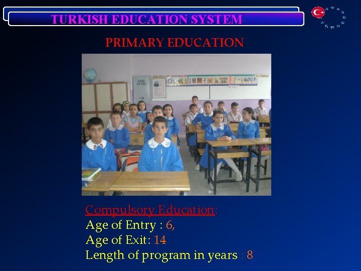 TURKISH EDUCATION SYSTEM PRIMARY EDUCATION Compulsory Education: Age of Entry : 6, Age of
