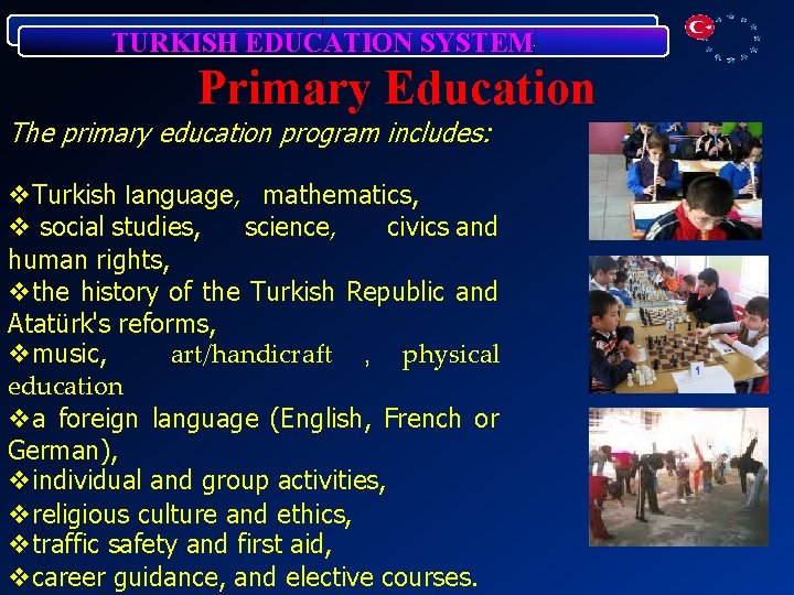 TURKISH EDUCATION SYSTEM Primary Education The primary education program includes: v. Turkish language, mathematics,