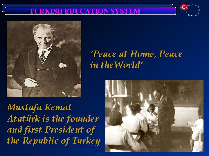 TURKISH EDUCATION SYSTEM ‘Peace at Home, Peace in the. World’ Mustafa Kemal Atatürk is