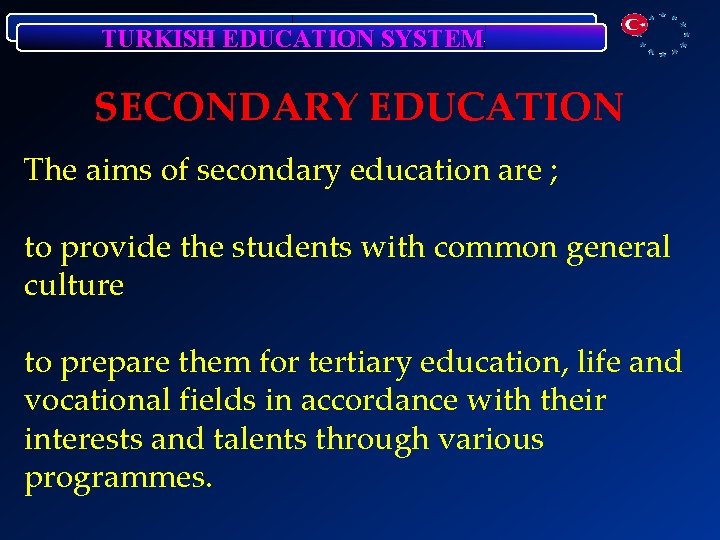 TURKISH EDUCATION SYSTEM SECONDARY EDUCATION The aims of secondary education are ; to provide
